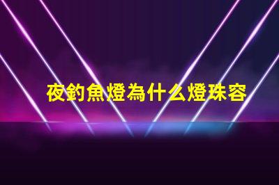 夜釣魚燈為什么燈珠容易壞 釣魚的夜燈為什么是藍色